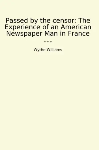 Passed by the censor: The Experience of an American Newspaper Man in France