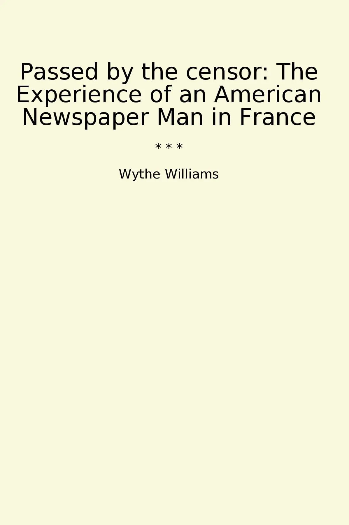 Passed by the censor: The Experience of an American Newspaper Man in France