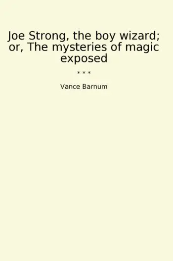 Joe Strong, the boy wizard; or, The mysteries of magic exposed