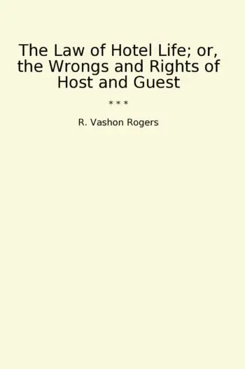The Law of Hotel Life; or, the Wrongs and Rights of Host and Guest