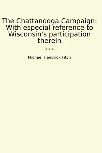 The Chattanooga Campaign: With especial reference to Wisconsin's participation therein