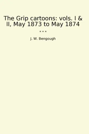 The Grip cartoons: vols. I & II, May 1873 to May 1874