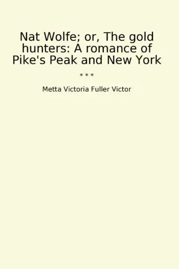 Nat Wolfe; or, The gold hunters: A romance of Pike's Peak and New York