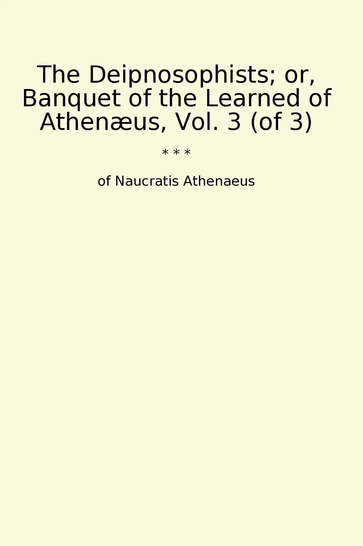 The Deipnosophists; or, Banquet of the Learned of Athenæus, Vol. 3 (of 3)