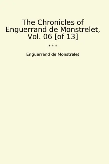 The Chronicles of Enguerrand de Monstrelet, Vol. 06 [of 13]