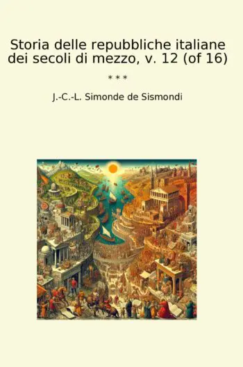 Storia delle repubbliche italiane dei secoli di mezzo, v. 12 (of 16)
