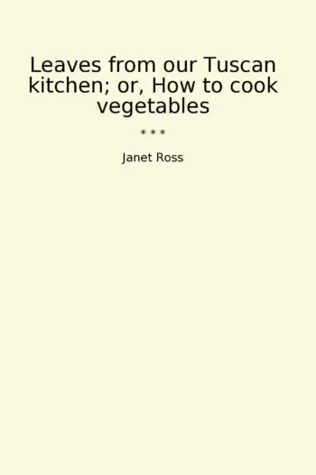 Leaves from our Tuscan kitchen; or, How to cook vegetables