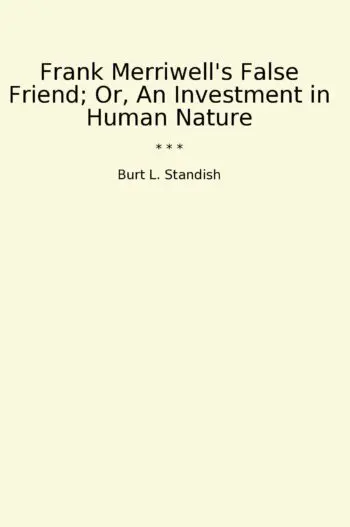 Frank Merriwell's False Friend; Or, An Investment in Human Nature