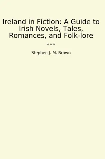 Ireland in Fiction: A Guide to Irish Novels, Tales, Romances, and Folk-lore