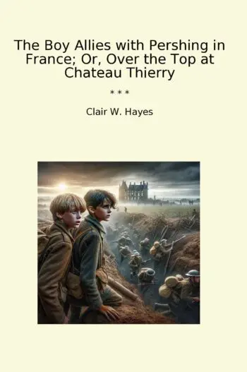 The Boy Allies with Pershing in France; Or, Over the Top at Chateau Thierry