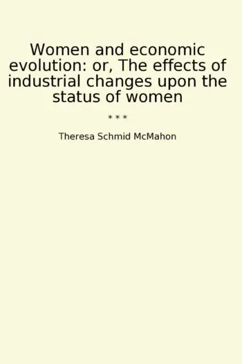 Women and economic evolution: or, The effects of industrial changes upon the status of women