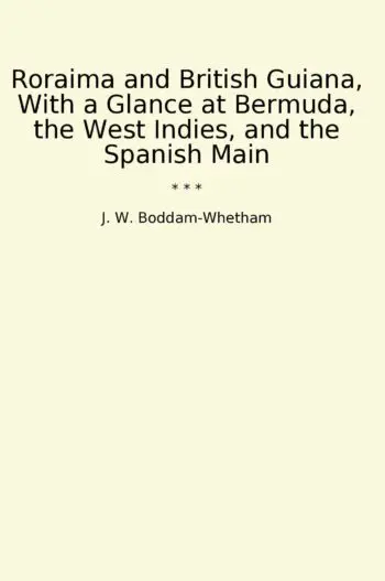 Roraima and British Guiana, With a Glance at Bermuda, the West Indies, and the Spanish Main