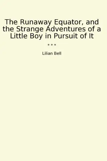 The Runaway Equator, and the Strange Adventures of a Little Boy in Pursuit of It
