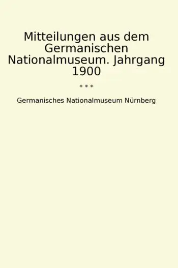 Mitteilungen aus dem Germanischen Nationalmuseum. Jahrgang 1900