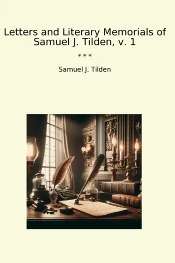 Letters and Literary Memorials of Samuel J. Tilden, v. 1