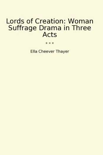 Lords of Creation: Woman Suffrage Drama in Three Acts