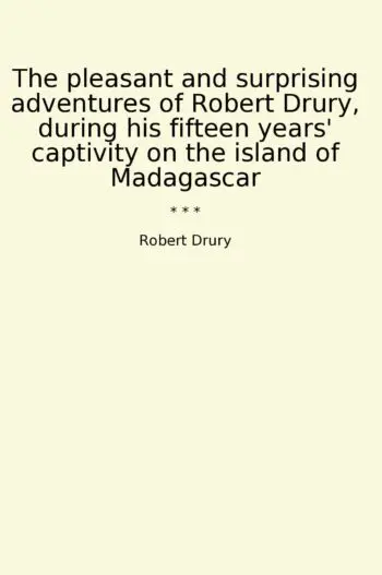 The pleasant and surprising adventures of Robert Drury, during his fifteen years' captivity on the island of Madagascar