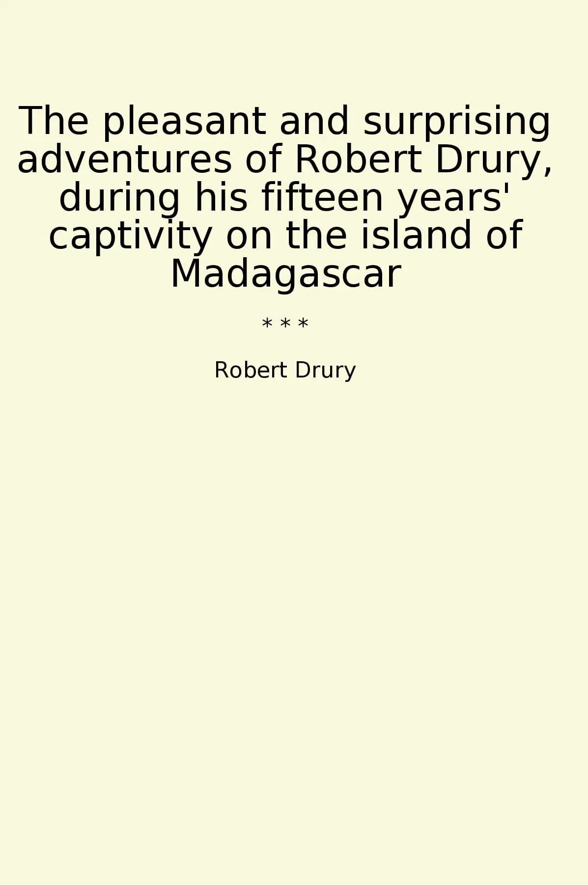 The pleasant and surprising adventures of Robert Drury, during his fifteen years' captivity on the island of Madagascar