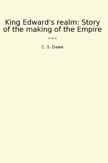 King Edward's realm: Story of the making of the Empire
