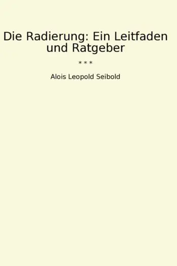 Die Radierung: Ein Leitfaden und Ratgeber