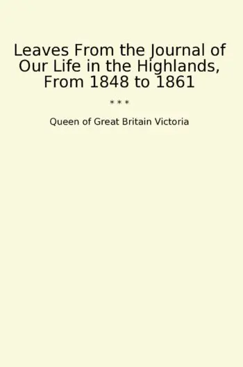 Leaves From the Journal of Our Life in the Highlands, From 1848 to 1861