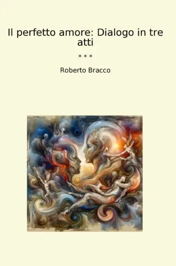 Il perfetto amore: Dialogo in tre atti