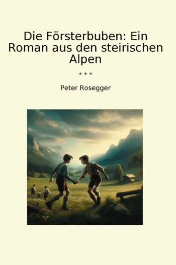 Die Försterbuben: Ein Roman aus den steirischen Alpen