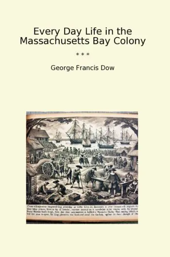 Every Day Life in the Massachusetts Bay Colony