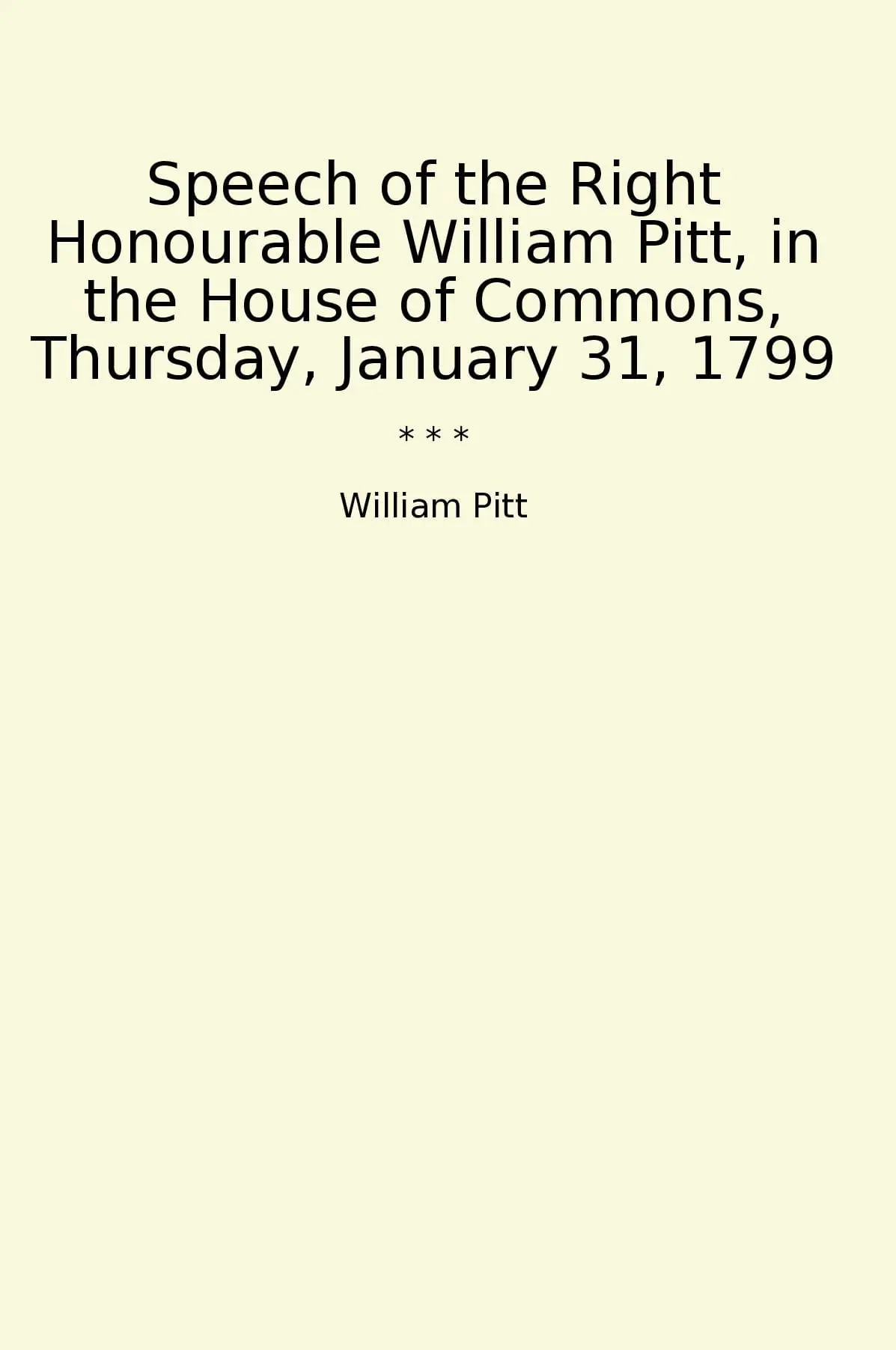 Speech of the Right Honourable William Pitt, in the House of Commons, Thursday, January 31, 1799
