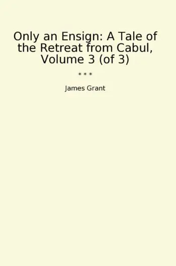 Only an Ensign: A Tale of the Retreat from Cabul, Volume 3 (of 3)