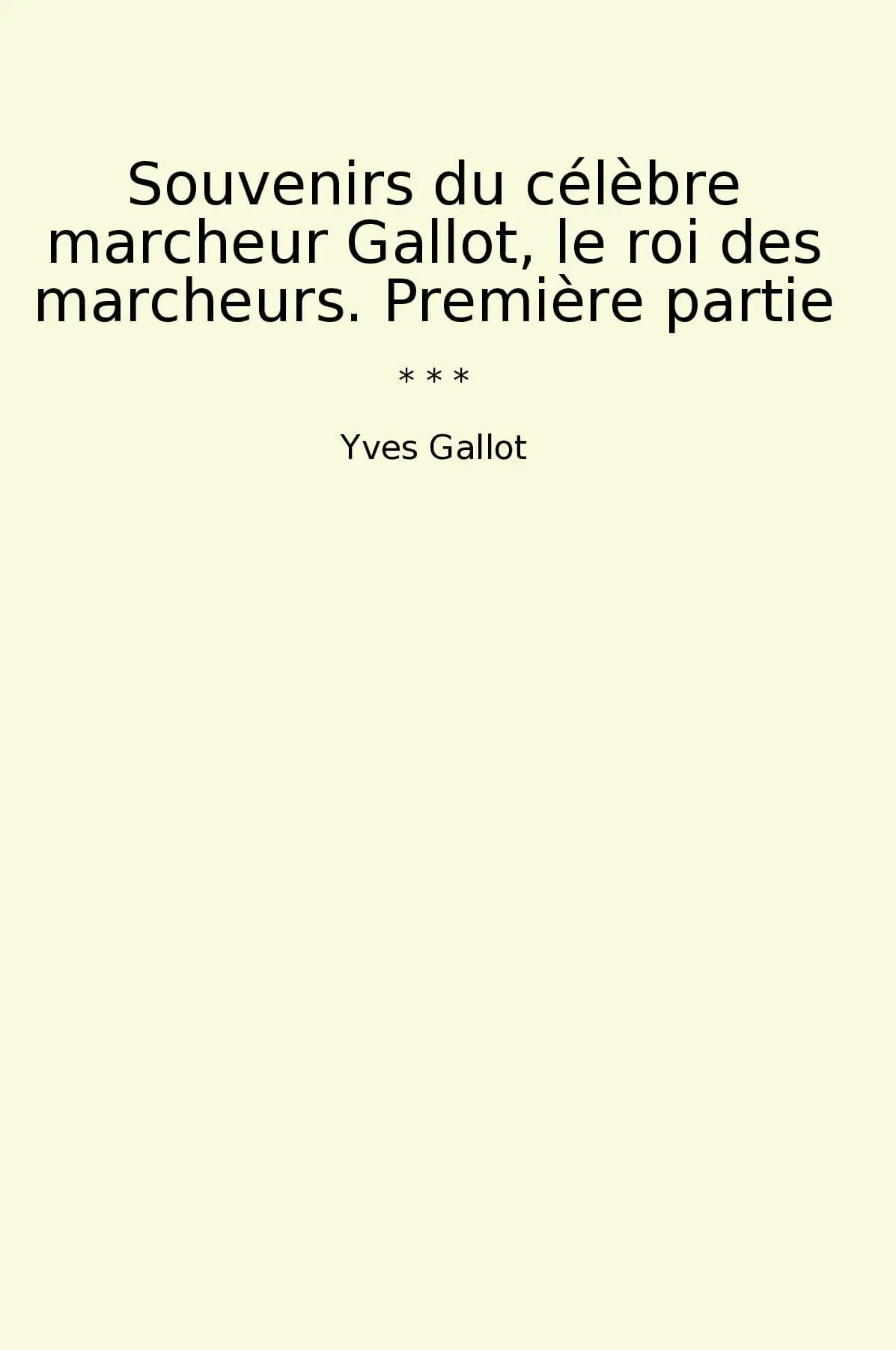 Souvenirs du célèbre marcheur Gallot, le roi des marcheurs. Première partie