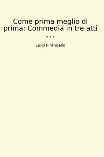 Come prima meglio di prima: Commedia in tre atti