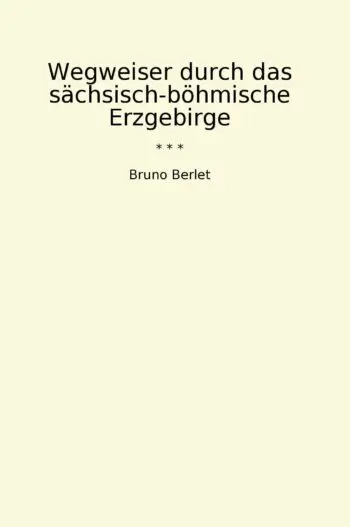 Wegweiser durch das sächsisch-böhmische Erzgebirge
