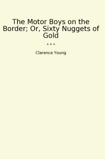 The Motor Boys on the Border; Or, Sixty Nuggets of Gold