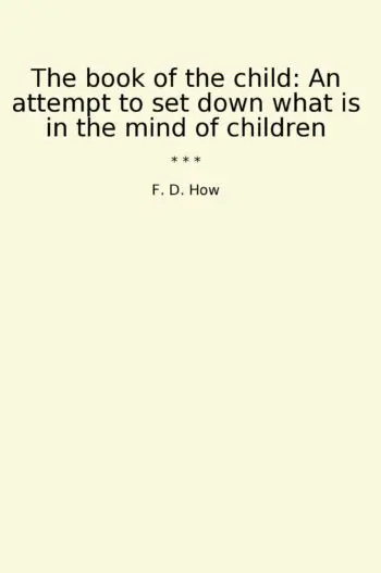 The book of the child: An attempt to set down what is in the mind of children