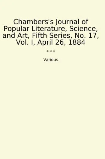 Chambers's Journal of Popular Literature, Science, and Art, Fifth Series, No. 17, Vol. I, April 26, 1884