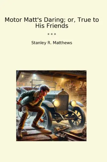 Motor Matt's Daring; or, True to His Friends