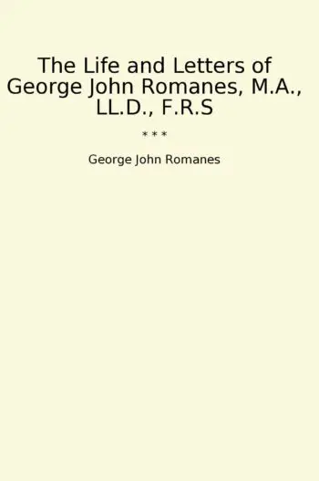 The Life and Letters of George John Romanes, M.A., LL.D., F.R.S