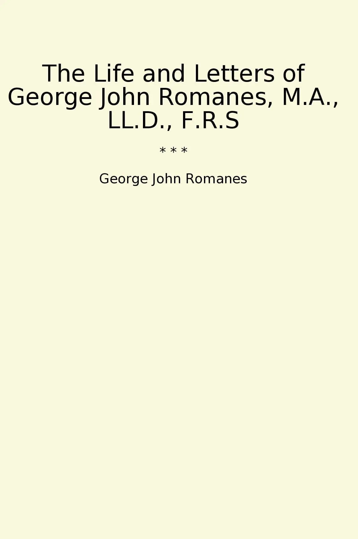 The Life and Letters of George John Romanes, M.A., LL.D., F.R.S