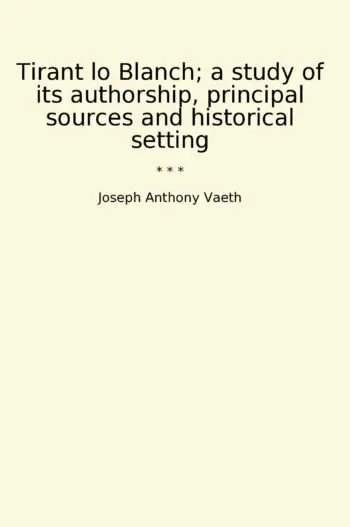 Tirant lo Blanch; a study of its authorship, principal sources and historical setting