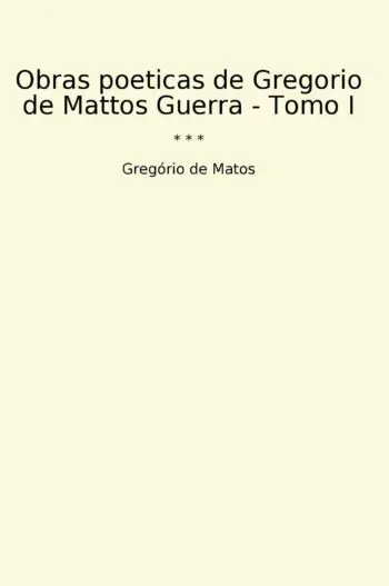Obras poeticas de Gregorio de Mattos Guerra - Tomo I