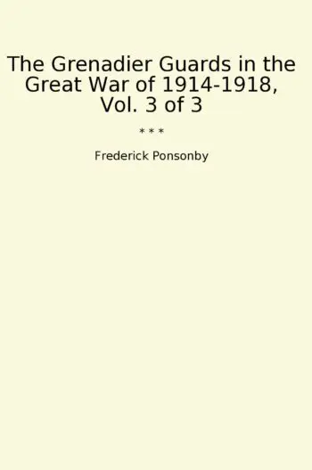 The Grenadier Guards in the Great War of 1914-1918, Vol. 3 of 3