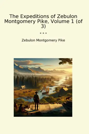 The Expeditions of Zebulon Montgomery Pike, Volume 1 (of 3)