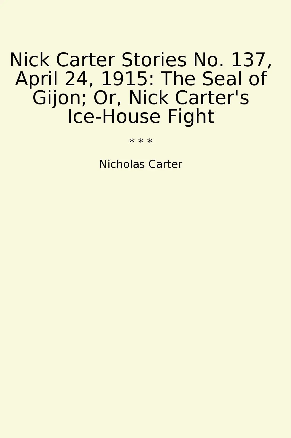Nick Carter Stories No. 137, April 24, 1915: The Seal of Gijon; Or, Nick Carter's Ice-House Fight