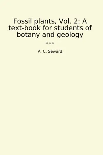Fossil plants, Vol. 2: A text-book for students of botany and geology