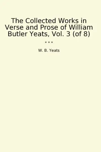 The Collected Works in Verse and Prose of William Butler Yeats, Vol. 3 (of 8)
