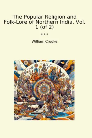 The Popular Religion and Folk-Lore of Northern India, Vol. 1 (of 2)
