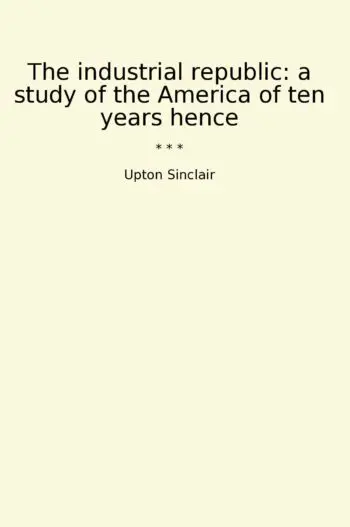The industrial republic: a study of the America of ten years hence