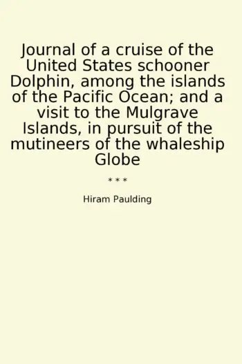 Journal of a cruise of the United States schooner Dolphin, among the islands of the Pacific Ocean; and a visit to the Mulgrave Islands, in pursuit of the mutineers of the whaleship Globe