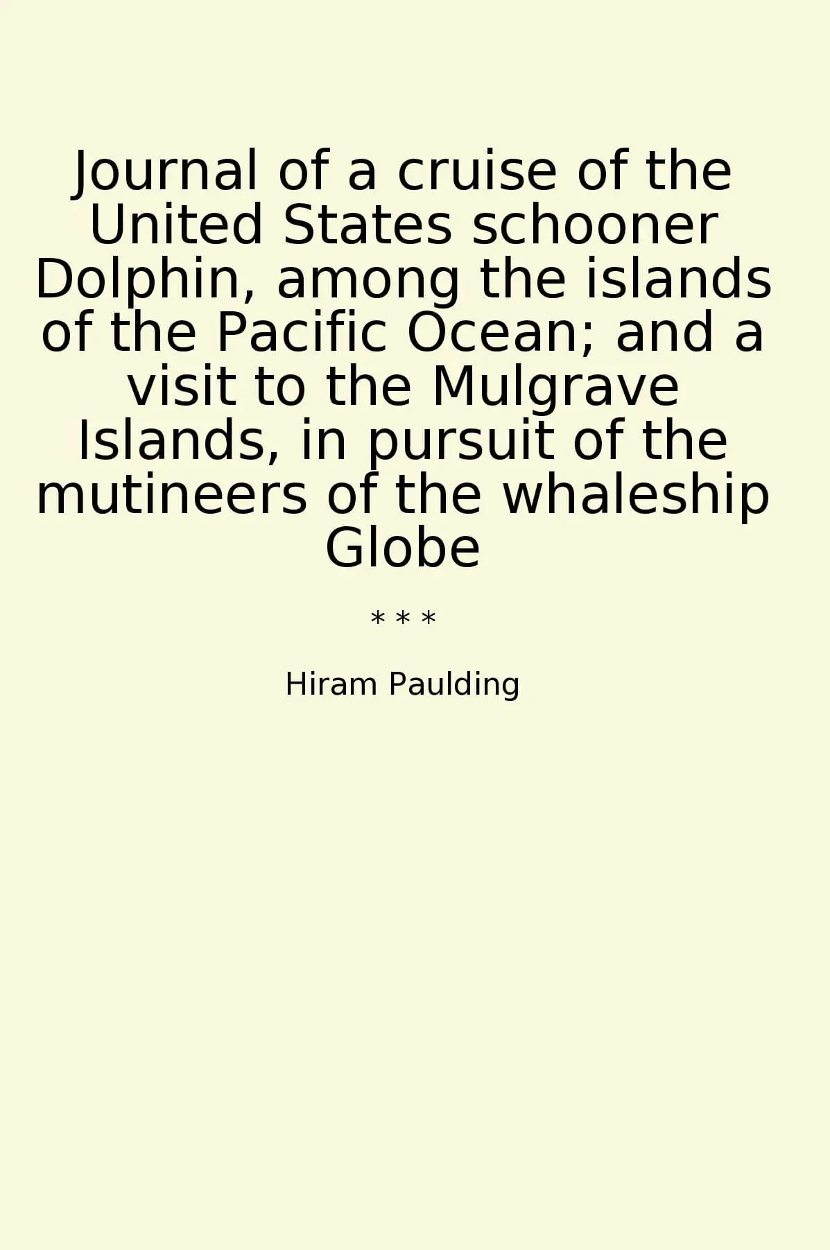 Journal of a cruise of the United States schooner Dolphin, among the islands of the Pacific Ocean; and a visit to the Mulgrave Islands, in pursuit of the mutineers of the whaleship Globe